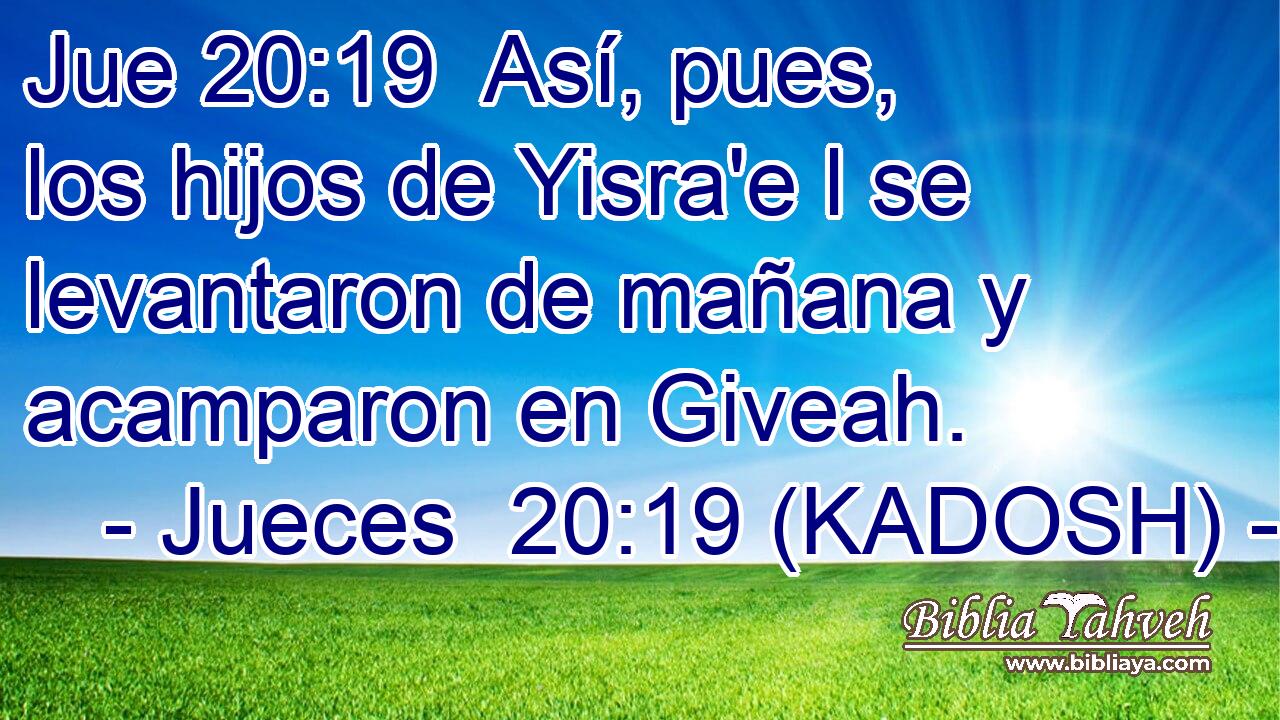  Así, pues, los hijos de Yisra'e l se levantaron de mañana y acamparon en Giveah. 