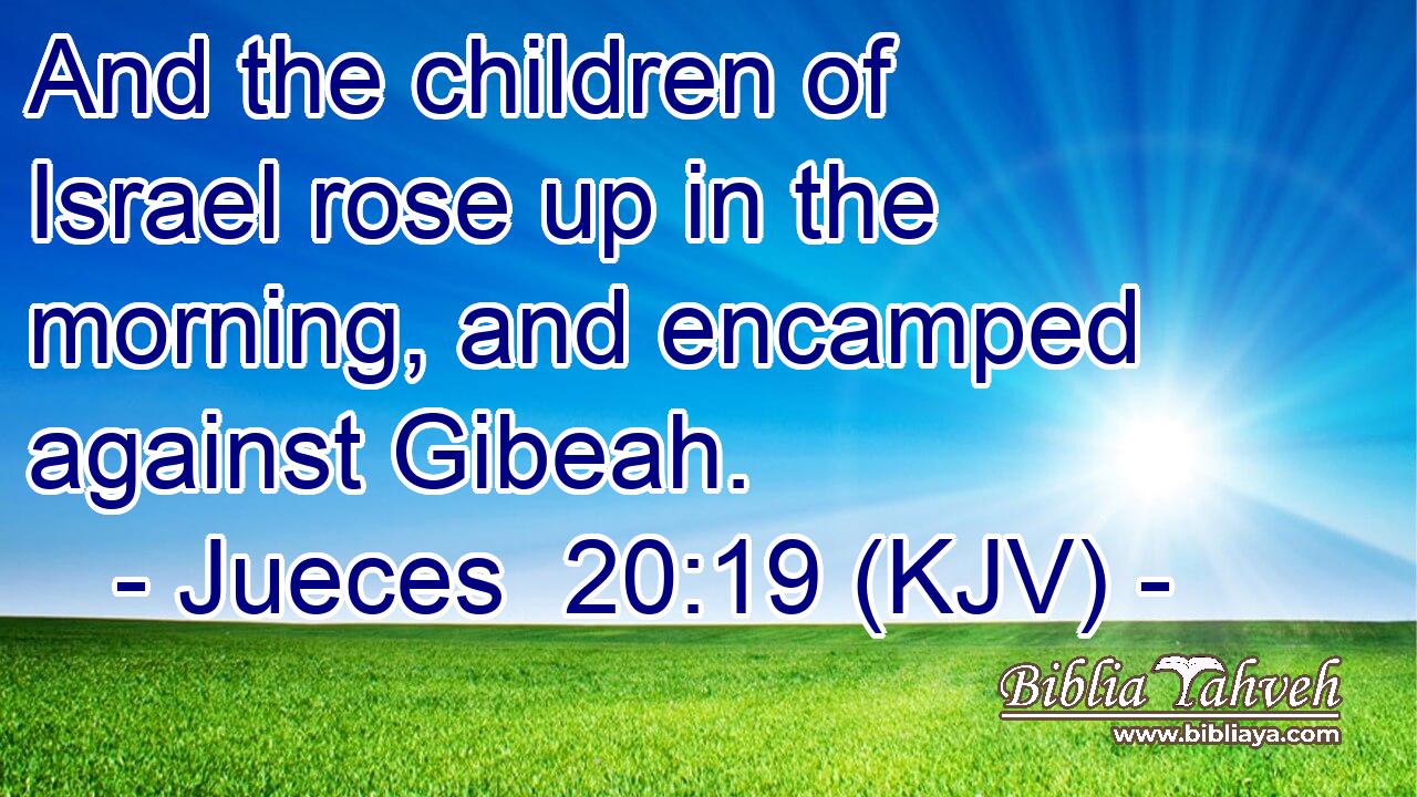 And the children of Israel rose up in the morning, and encamped against Gibeah.