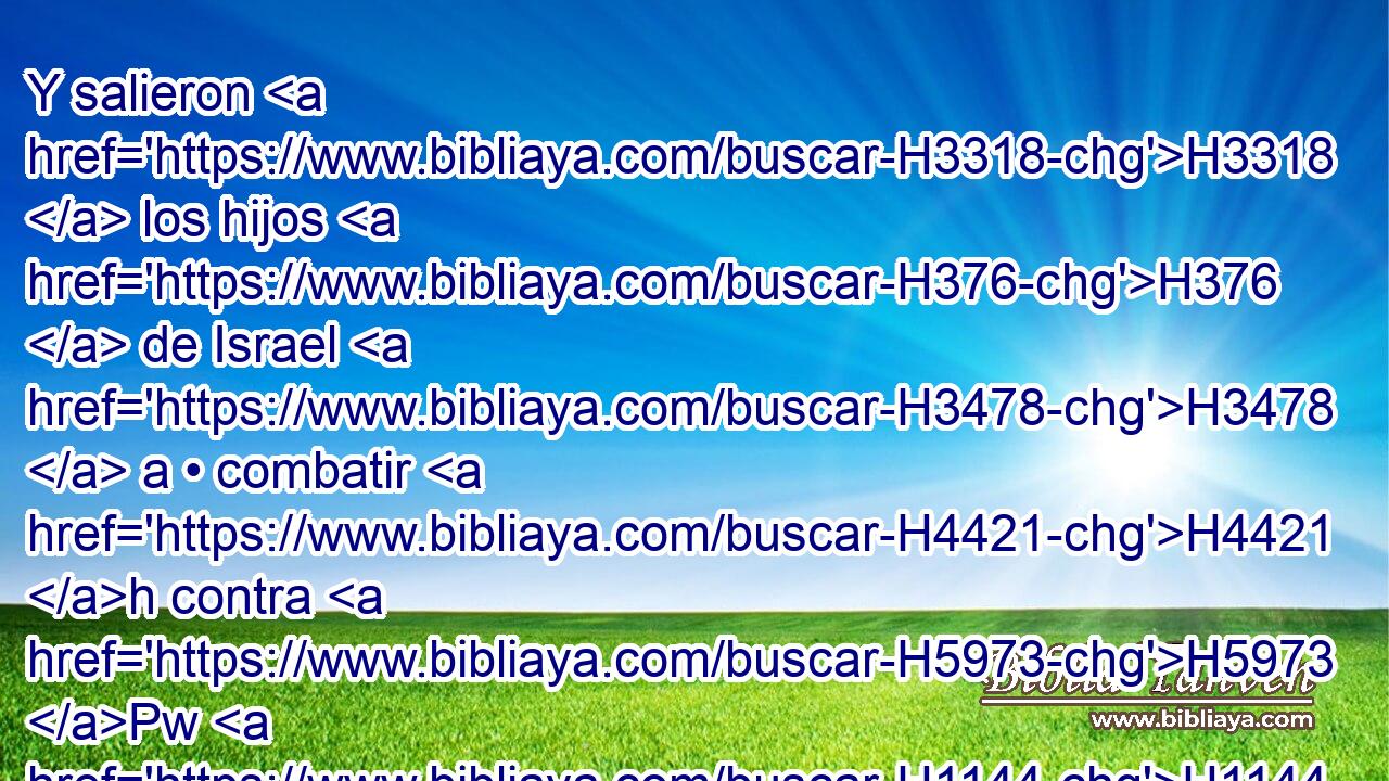 Y salieron H3318  los hijos H376  de Israel H3478  a • combatir H4421 h contra H5973 Pw H1144 Benjamín, y los varones H376  de Israel H3478  ordenaron H6186  la batalla H4421  contra H853 PW ellos junto H413 PU a Gabaa. H1390 H 