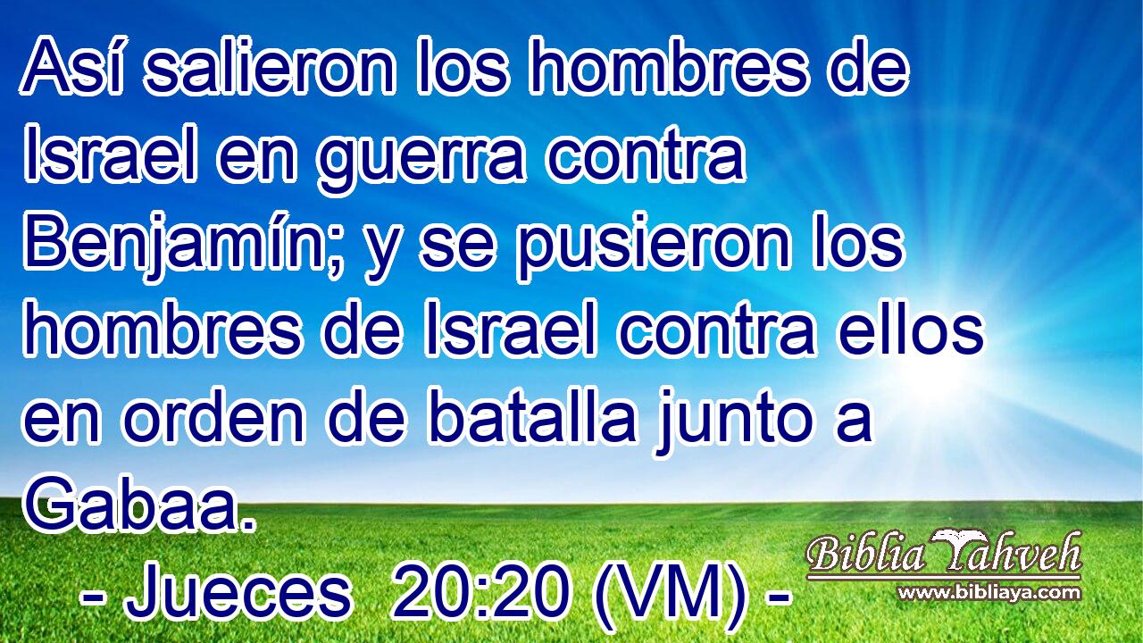  Así salieron los hombres de Israel en guerra contra Benjamín; y se pusieron los hombres de Israel contra ellos en orden de batalla junto a Gabaa. 