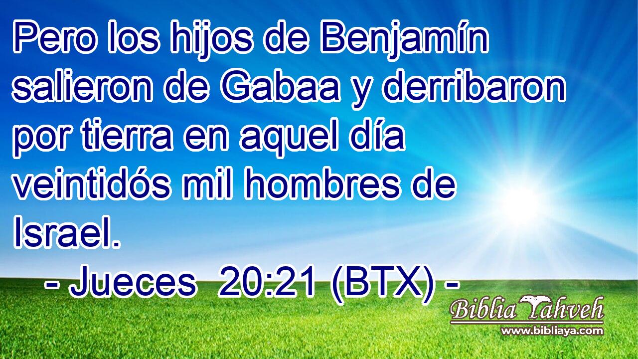 Pero los hijos de Benjamín salieron de Gabaa y derribaron por tierra en aquel día veintidós mil hombres de Israel.