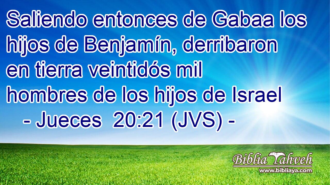 Saliendo entonces de Gabaa los hijos de Benjamín, derribaron en tierra veintidós mil hombres de los hijos de Israel
