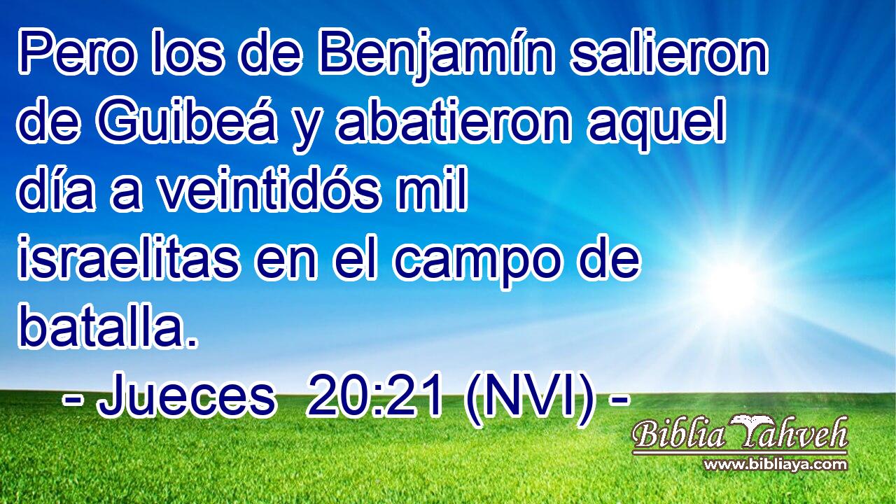  Pero los de Benjamín salieron de Guibeá y abatieron aquel día a veintidós mil israelitas en el campo de batalla. 