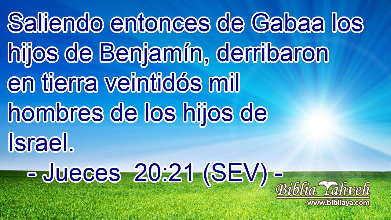 Saliendo entonces de Gabaa los hijos de Benjamín, derribaron en tierra veintidós mil hombres de los hijos de Israel.