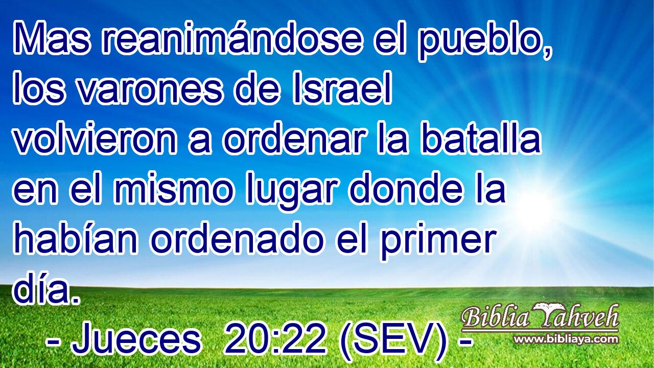 Mas reanimándose el pueblo, los varones de Israel volvieron a ordenar la batalla en el mismo lugar donde la habían ordenado el primer día.