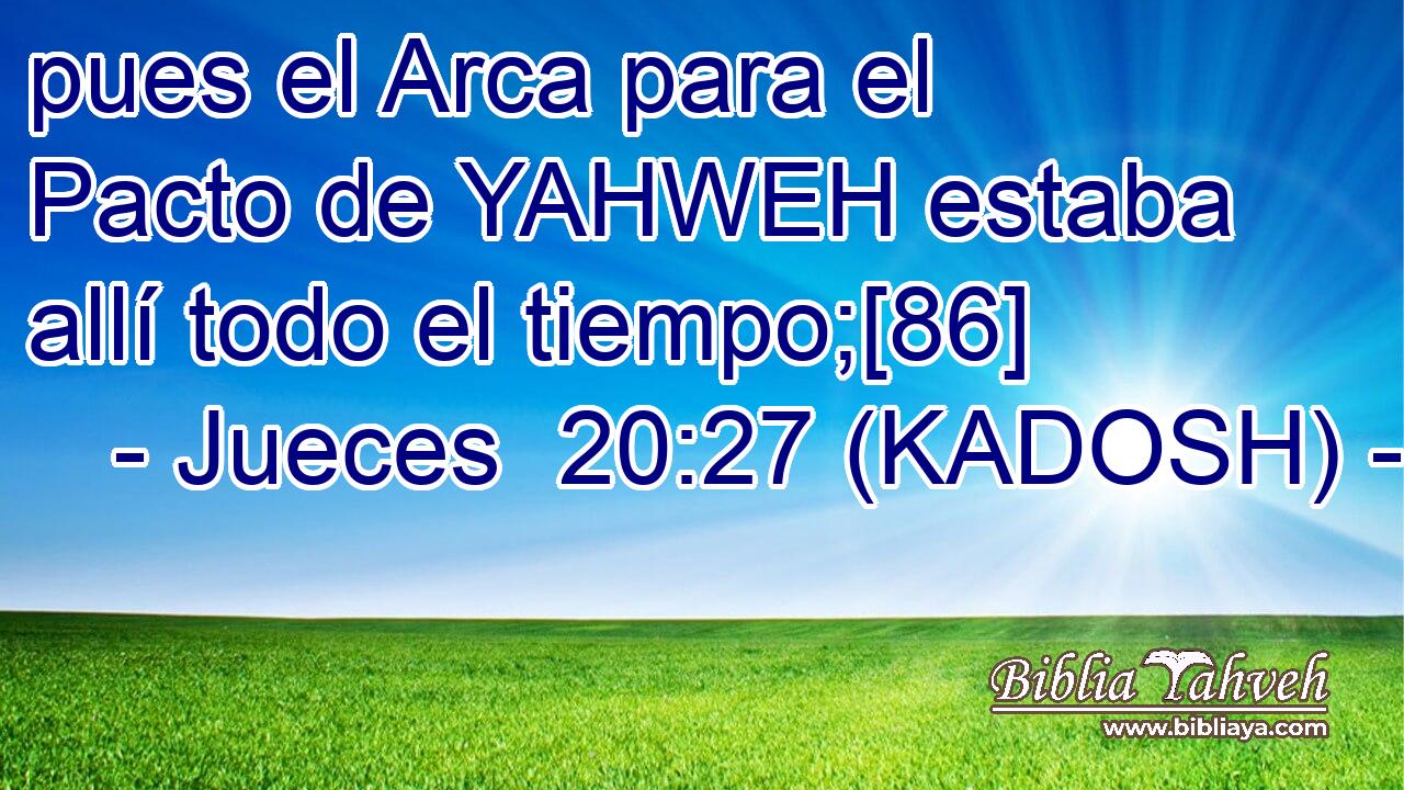  pues el Arca para el Pacto de YAHWEH estaba allí todo el tiempo;[86] 