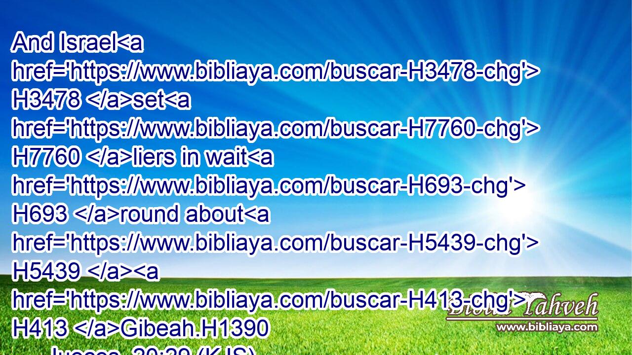 And Israel H3478 set H7760 liers in wait H693 round about H5439  H413 Gibeah.H1390