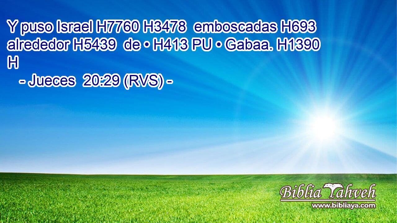 Y puso Israel H7760 H3478  emboscadas H693  alrededor H5439  de • H413 PU • Gabaa. H1390 H 
