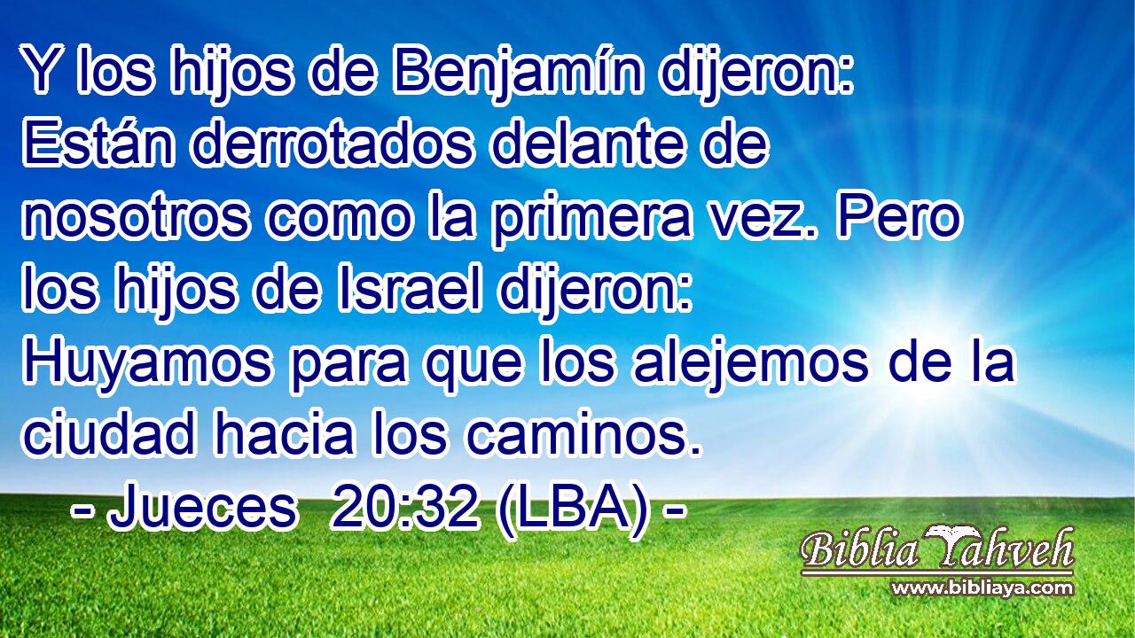 Y los hijos de Benjamín dijeron: Están derrotados delante de nosotros como la primera vez. Pero los hijos de Israel dijeron: Huyamos para que los alejemos de la ciudad hacia los caminos.
