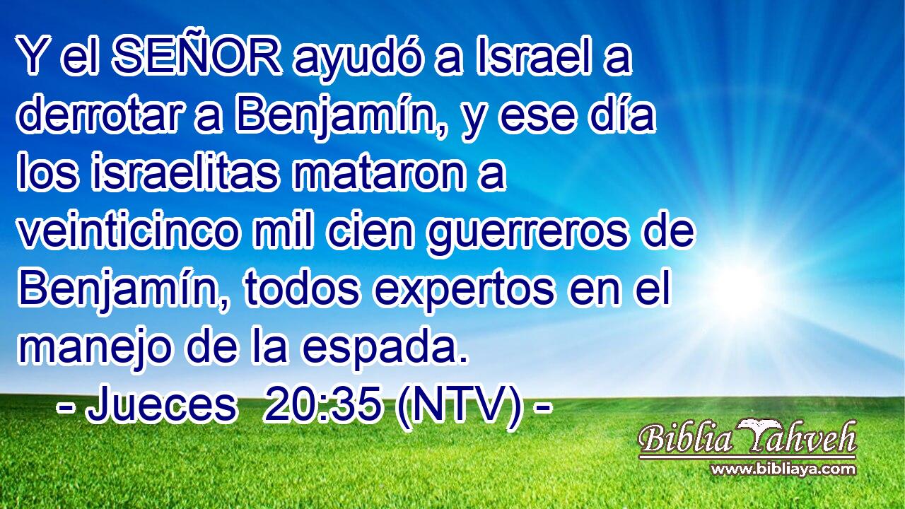 Y el SEÑOR ayudó a Israel a derrotar a Benjamín, y ese día los israelitas mataron a veinticinco mil cien guerreros de Benjamín, todos expertos en el manejo de la espada.