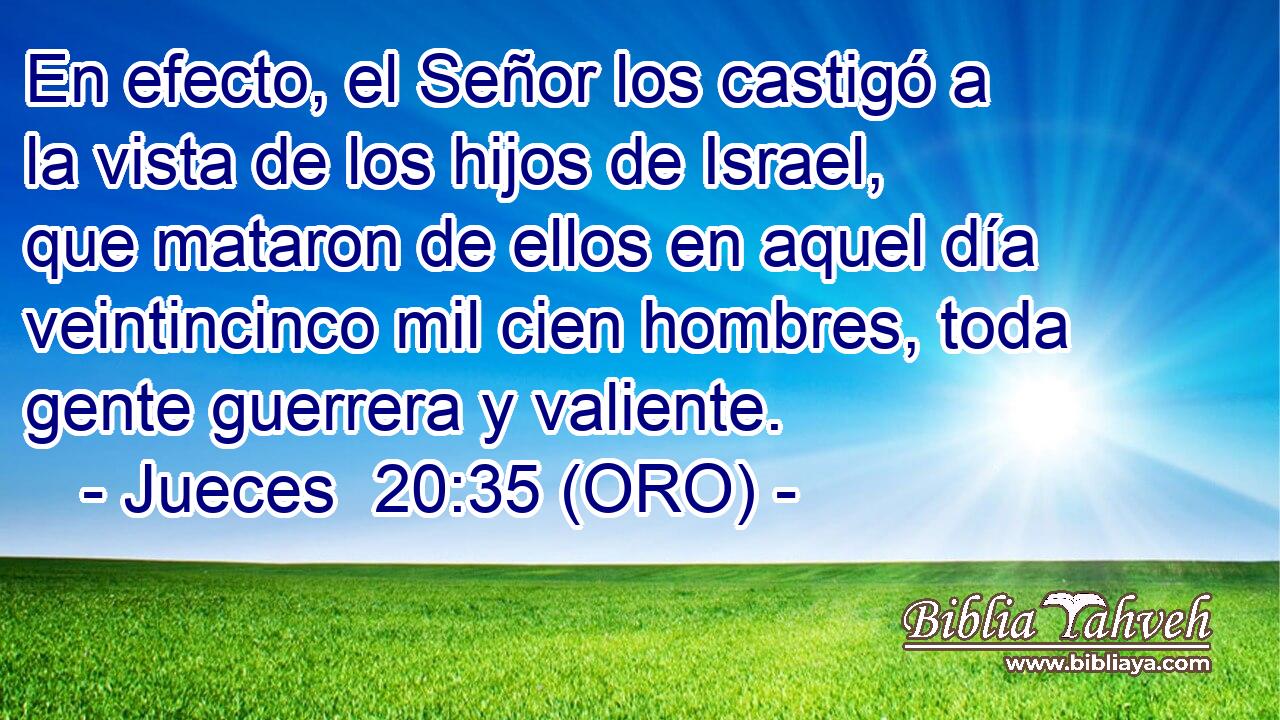  En efecto, el Señor los castigó a la vista de los hijos de Israel, que mataron de ellos en aquel día veintincinco mil cien hombres, toda gente guerrera y valiente. 