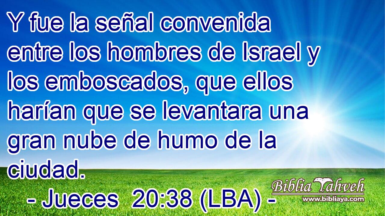 Y fue la señal convenida entre los hombres de Israel y los emboscados, que ellos harían que se levantara una gran nube de humo de la ciudad.