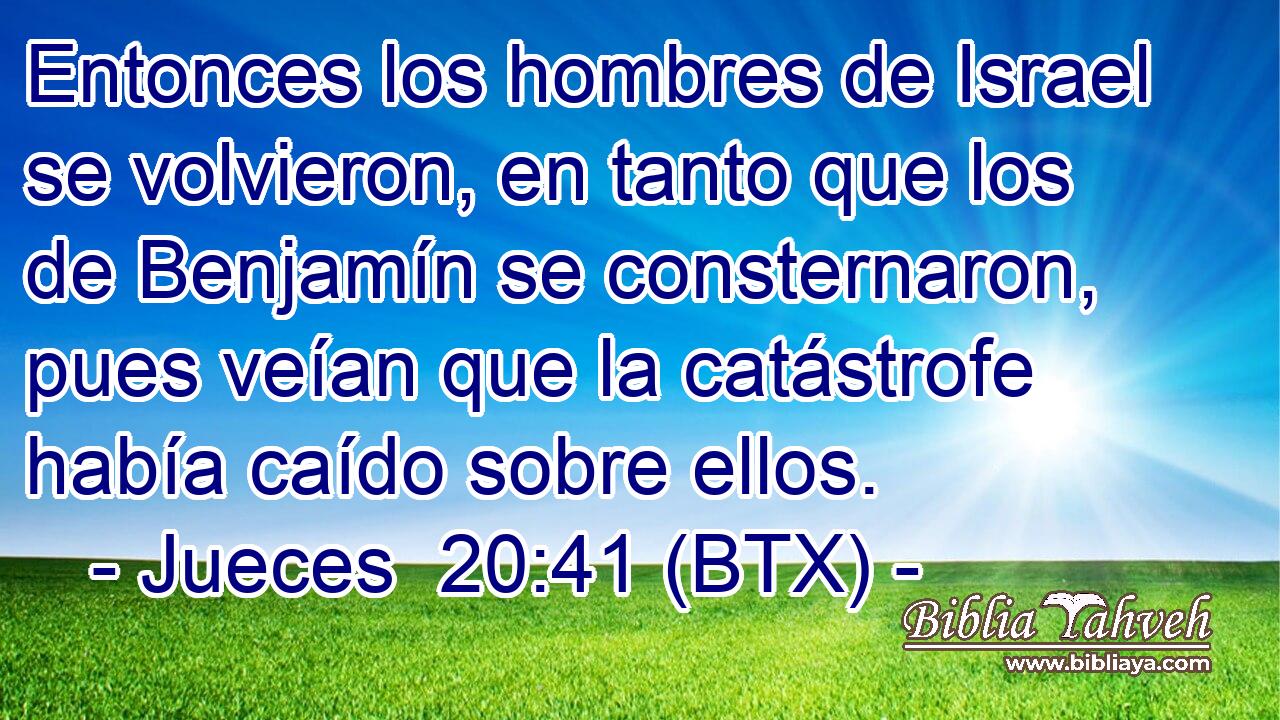 Entonces los hombres de Israel se volvieron, en tanto que los de Benjamín se consternaron, pues veían que la catástrofe había caído sobre ellos.