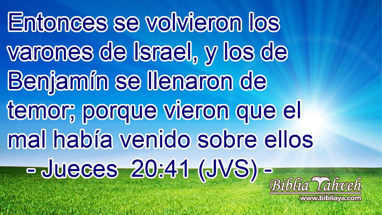 Entonces se volvieron los varones de Israel, y los de Benjamín se llenaron de temor; porque vieron que el mal había venido sobre ellos