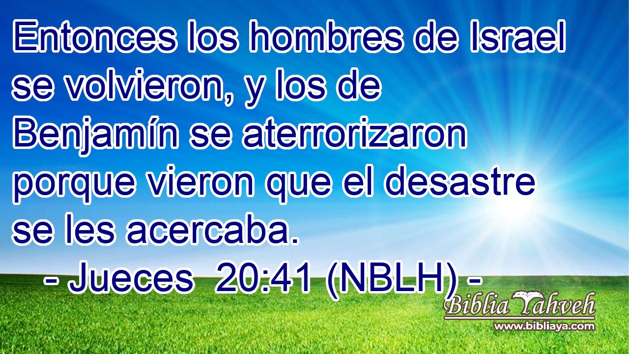  Entonces los hombres de Israel se volvieron, y los de Benjamín se aterrorizaron porque vieron que el desastre se les acercaba. 