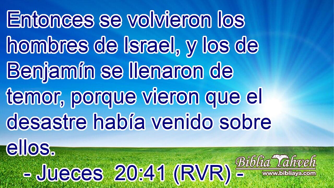 Entonces se volvieron los hombres de Israel, y los de Benjamín se llenaron de temor, porque vieron que el desastre había venido sobre ellos.