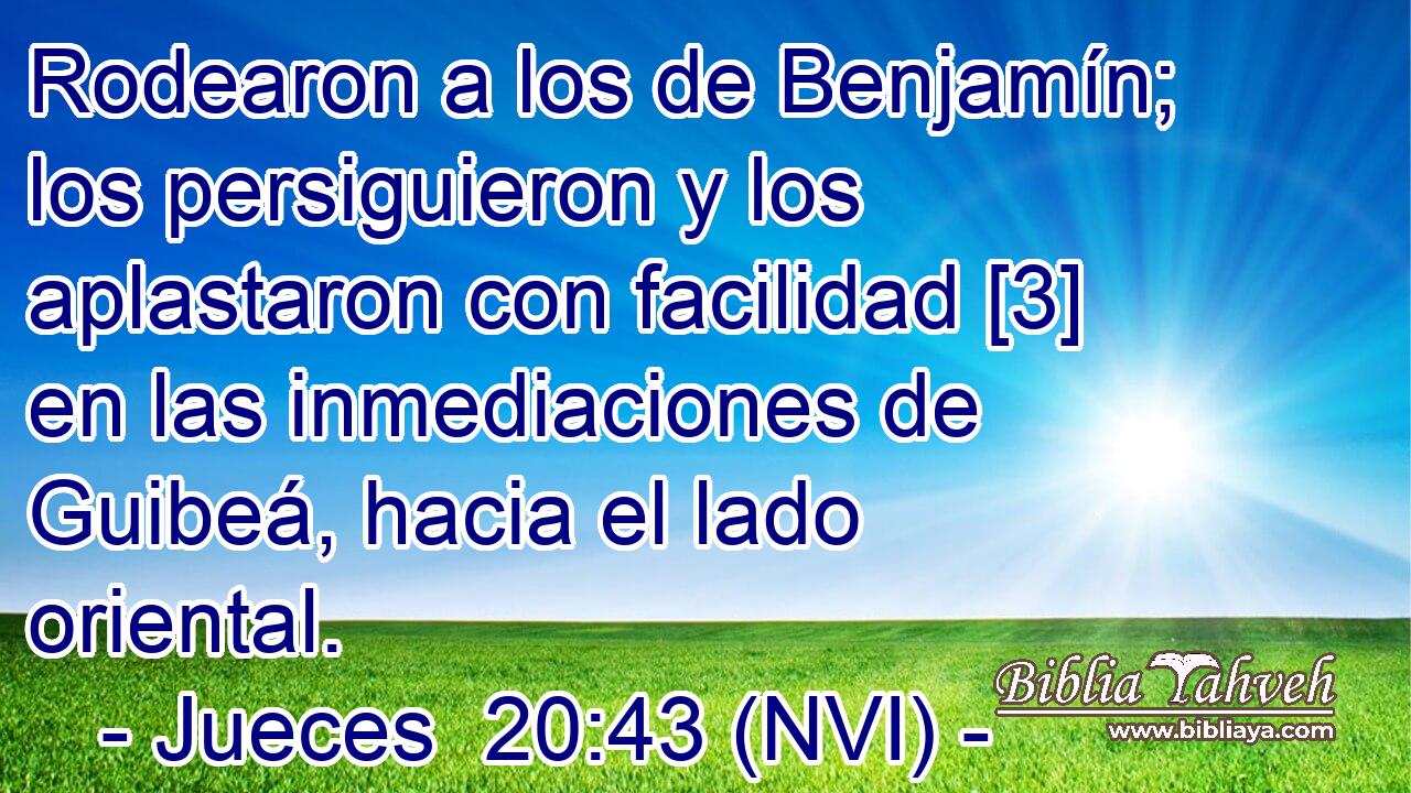  Rodearon a los de Benjamín; los persiguieron y los aplastaron con facilidad [3] en las inmediaciones de Guibeá, hacia el lado oriental. 
