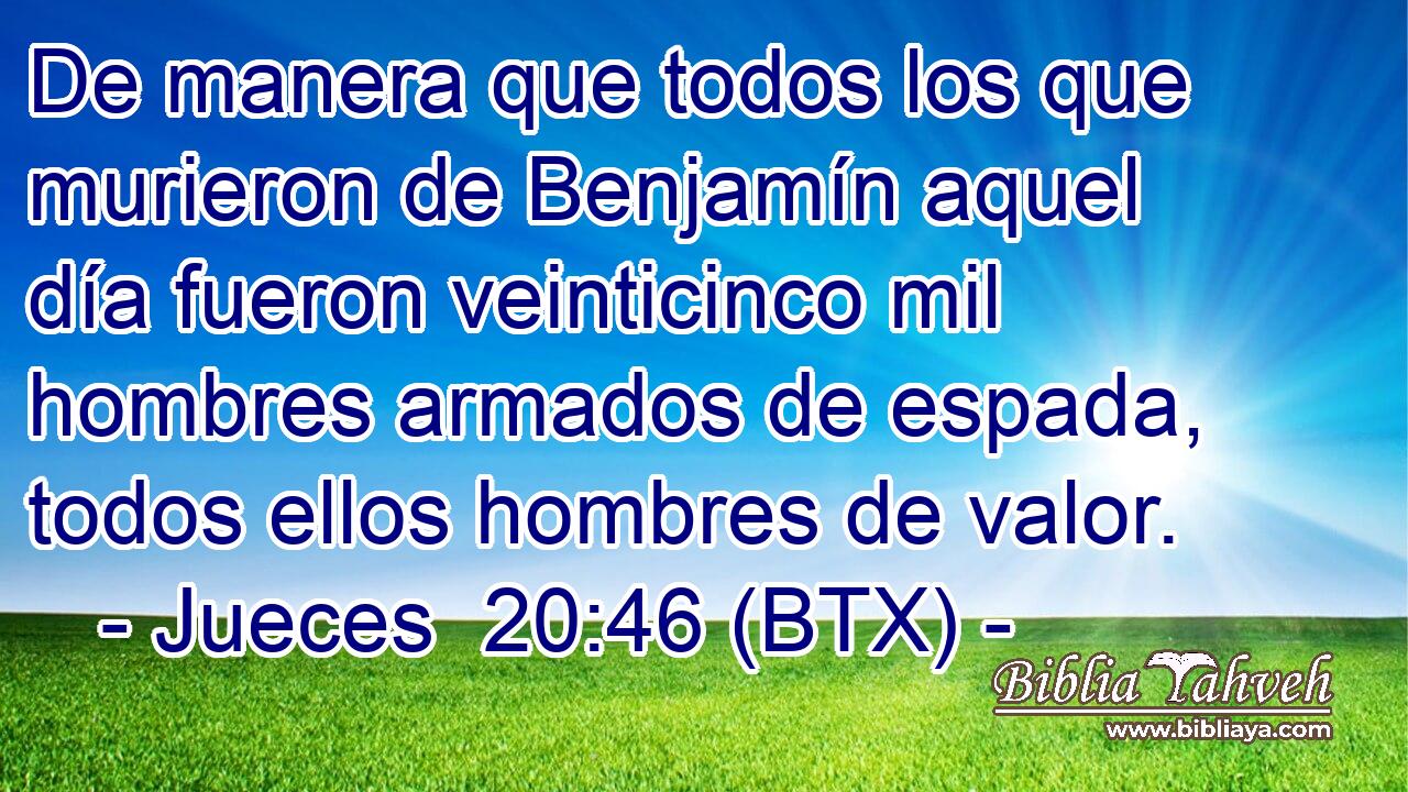 De manera que todos los que murieron de Benjamín aquel día fueron veinticinco mil hombres armados de espada, todos ellos hombres de valor.