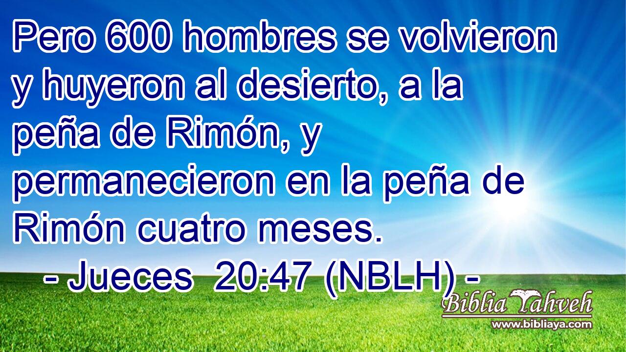  Pero 600 hombres se volvieron y huyeron al desierto, a la peña de Rimón, y permanecieron en la peña de Rimón cuatro meses. 