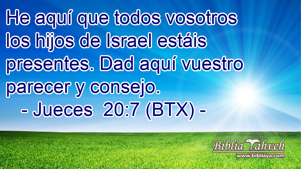 He aquí que todos vosotros los hijos de Israel estáis presentes. Dad aquí vuestro parecer y consejo.