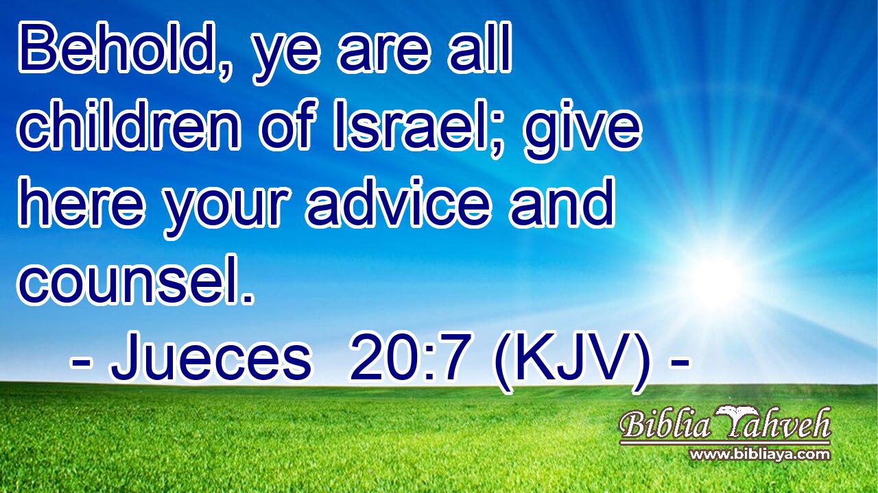 Behold, ye are all children of Israel; give here your advice and counsel.