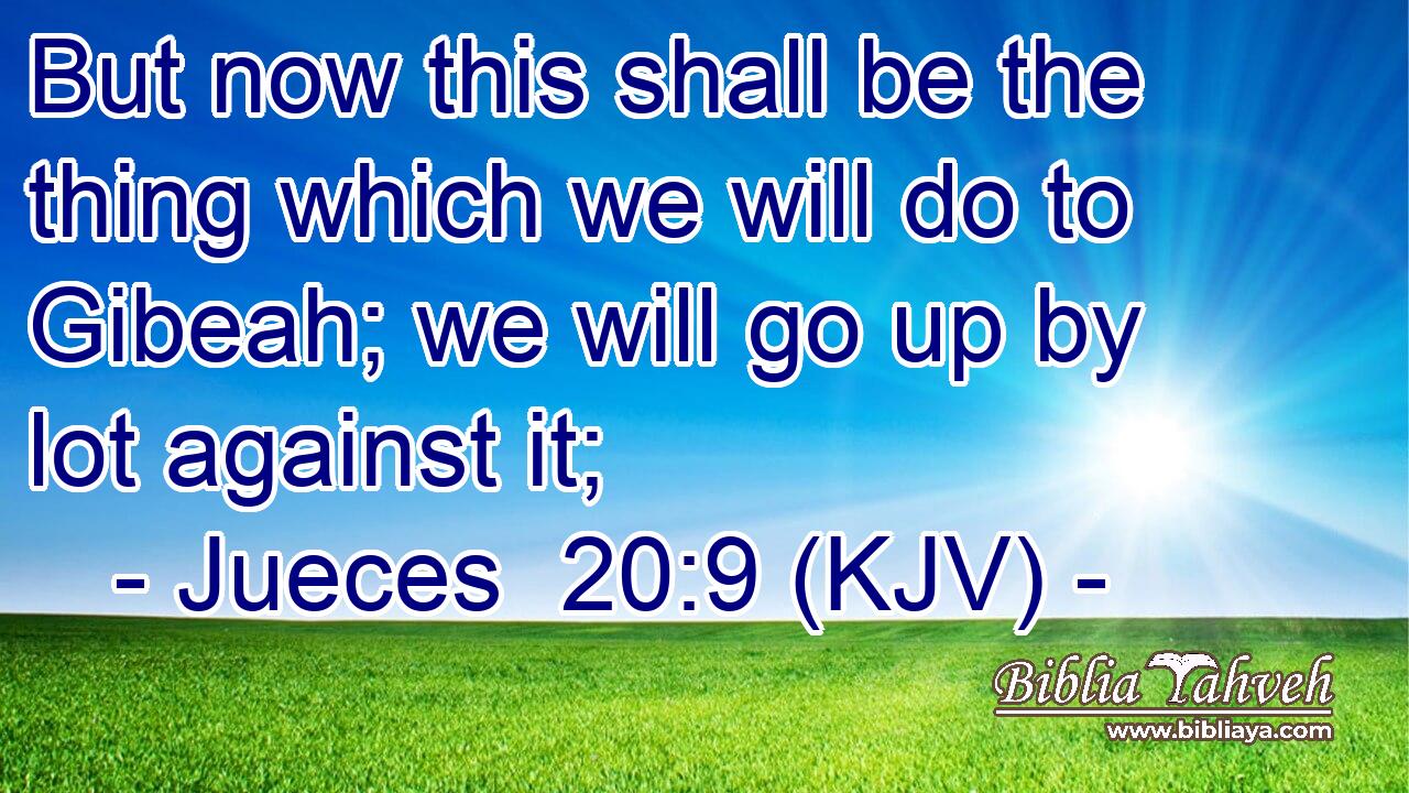 But now this shall be the thing which we will do to Gibeah; we will go up by lot against it;