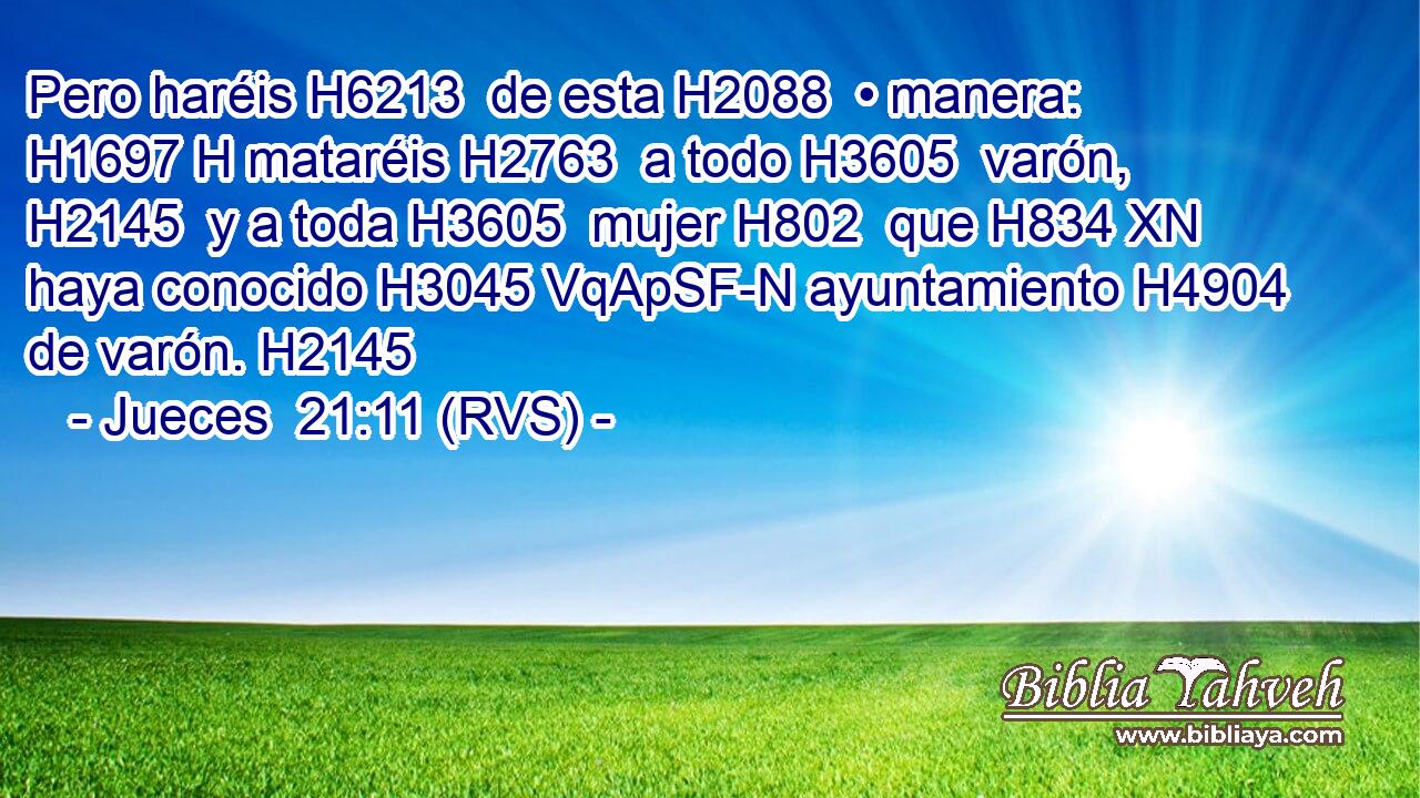 Pero haréis H6213  de esta H2088  • manera: H1697 H mataréis H2763  a todo H3605  varón, H2145  y a toda H3605  mujer H802  que H834 XN haya conocido H3045 VqApSF-N ayuntamiento H4904  de varón. H2145  