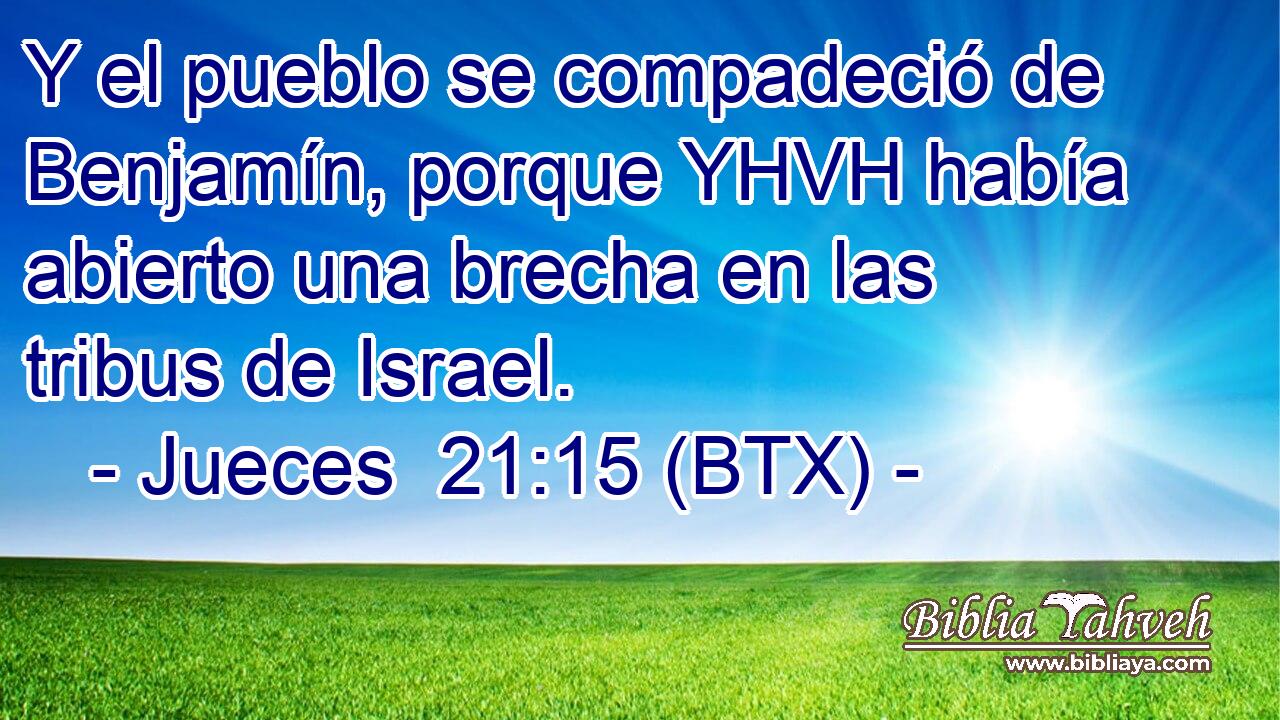 Y el pueblo se compadeció de Benjamín, porque YHVH había abierto una brecha en las tribus de Israel.