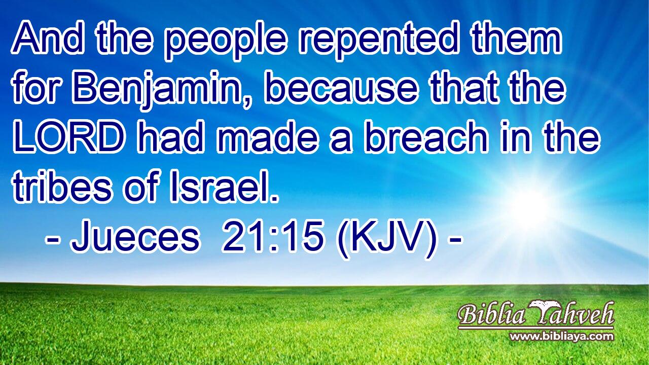 And the people repented them for Benjamin, because that the LORD had made a breach in the tribes of Israel.