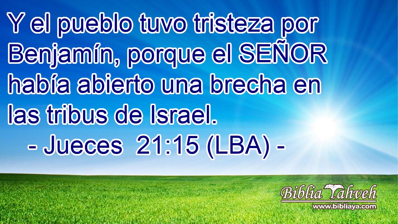 Y el pueblo tuvo tristeza por Benjamín, porque el SEÑOR había abierto una brecha en las tribus de Israel.