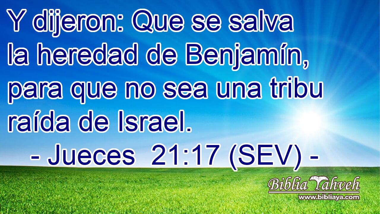 Y dijeron: Que se salva la heredad de Benjamín, para que no sea una tribu raída de Israel.