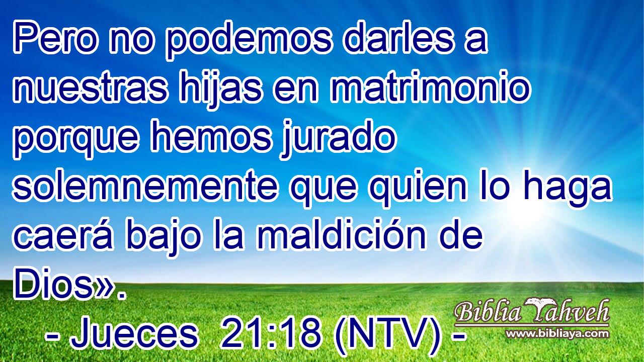 Pero no podemos darles a nuestras hijas en matrimonio porque hemos jurado solemnemente que quien lo haga caerá bajo la maldición de Dios».