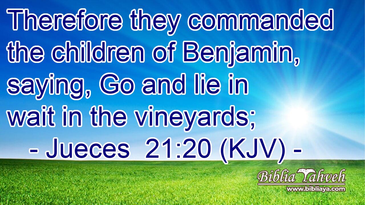 Therefore they commanded the children of Benjamin, saying, Go and lie in wait in the vineyards;