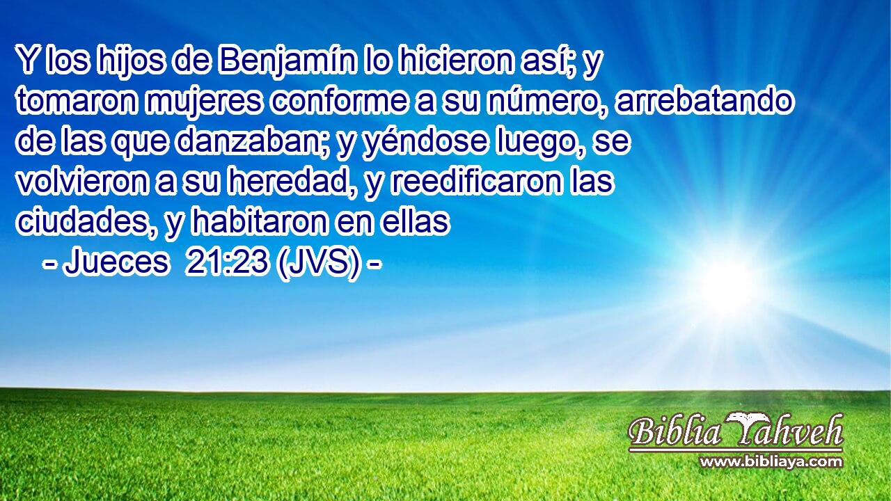 Y los hijos de Benjamín lo hicieron así; y tomaron mujeres conforme a su número, arrebatando de las que danzaban; y yéndose luego, se volvieron a su heredad, y reedificaron las ciudades, y habitaron en ellas