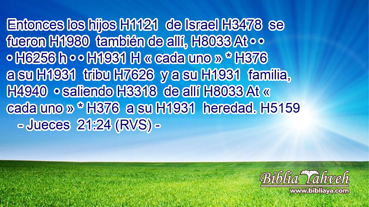 Entonces los hijos H1121  de Israel H3478  se fueron H1980  también de allí, H8033 At • • • H6256 h • • H1931 H « cada uno » * H376  a su H1931  tribu H7626  y a su H1931  familia, H4940  • saliendo H3318  de allí H8033 At « cada uno » * H376  a su H1931  heredad. H5159  
