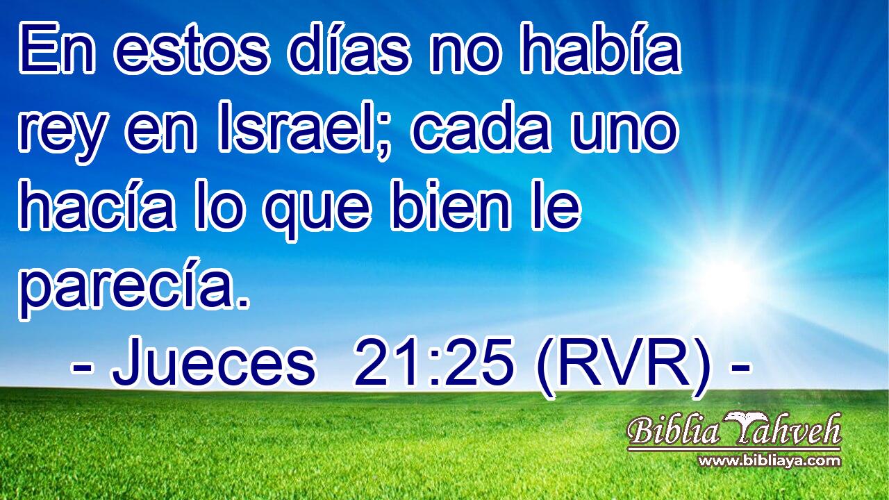 En estos días no había rey en Israel; cada uno hacía lo que bien le parecía.