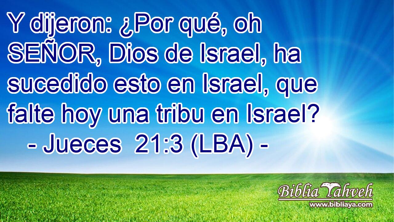 Y dijeron: ¿Por qué, oh SEÑOR, Dios de Israel, ha sucedido esto en Israel, que falte hoy una tribu en Israel?