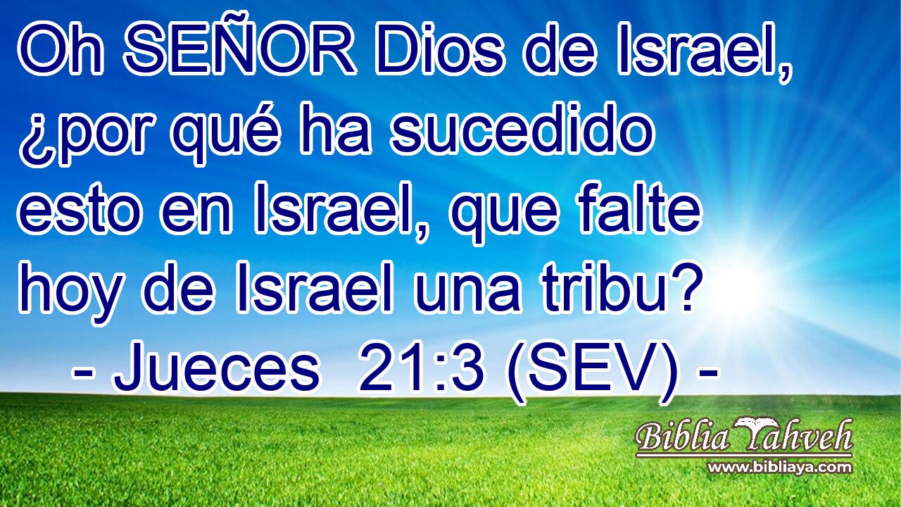 Oh SEÑOR Dios de Israel, ¿por qué ha sucedido esto en Israel, que falte hoy de Israel una tribu?