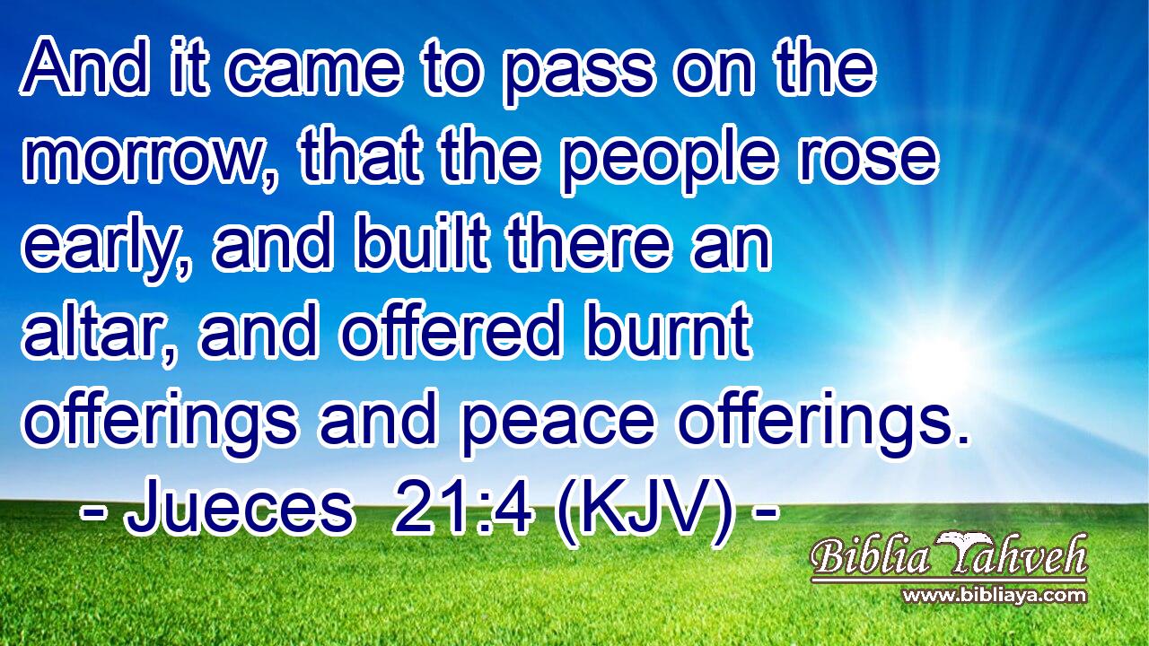 And it came to pass on the morrow, that the people rose early, and built there an altar, and offered burnt offerings and peace offerings.