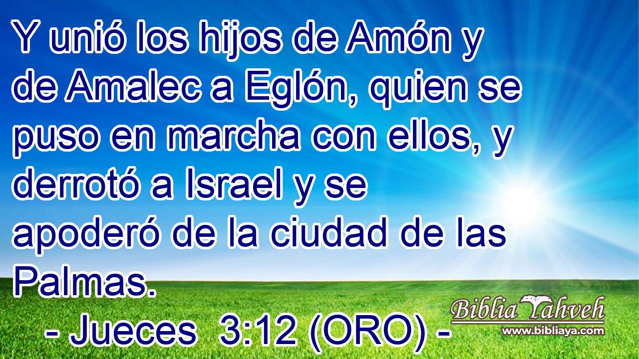  Y unió los hijos de Amón y de Amalec a Eglón, quien se puso en marcha con ellos, y derrotó a Israel y se apoderó de la ciudad de las Palmas. 