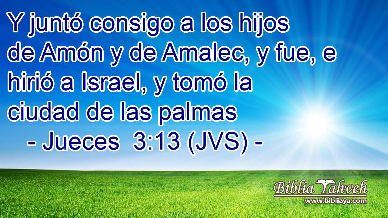 Y juntó consigo a los hijos de Amón y de Amalec, y fue, e hirió a Israel, y tomó la ciudad de las palmas