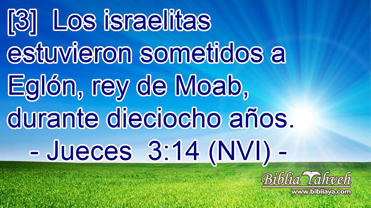  [3]  Los israelitas estuvieron sometidos a Eglón, rey de Moab, durante dieciocho años. 