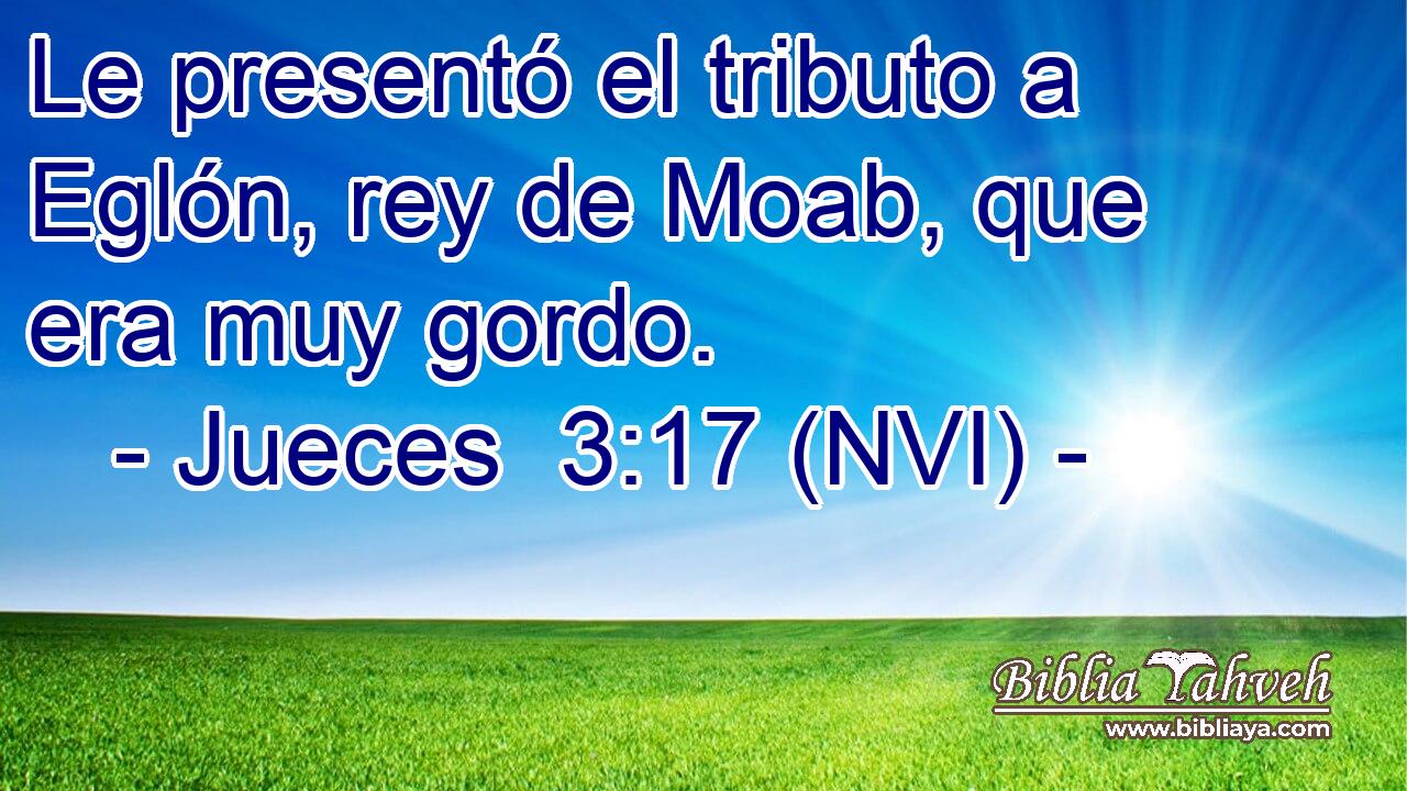  Le presentó el tributo a Eglón, rey de Moab, que era muy gordo. 