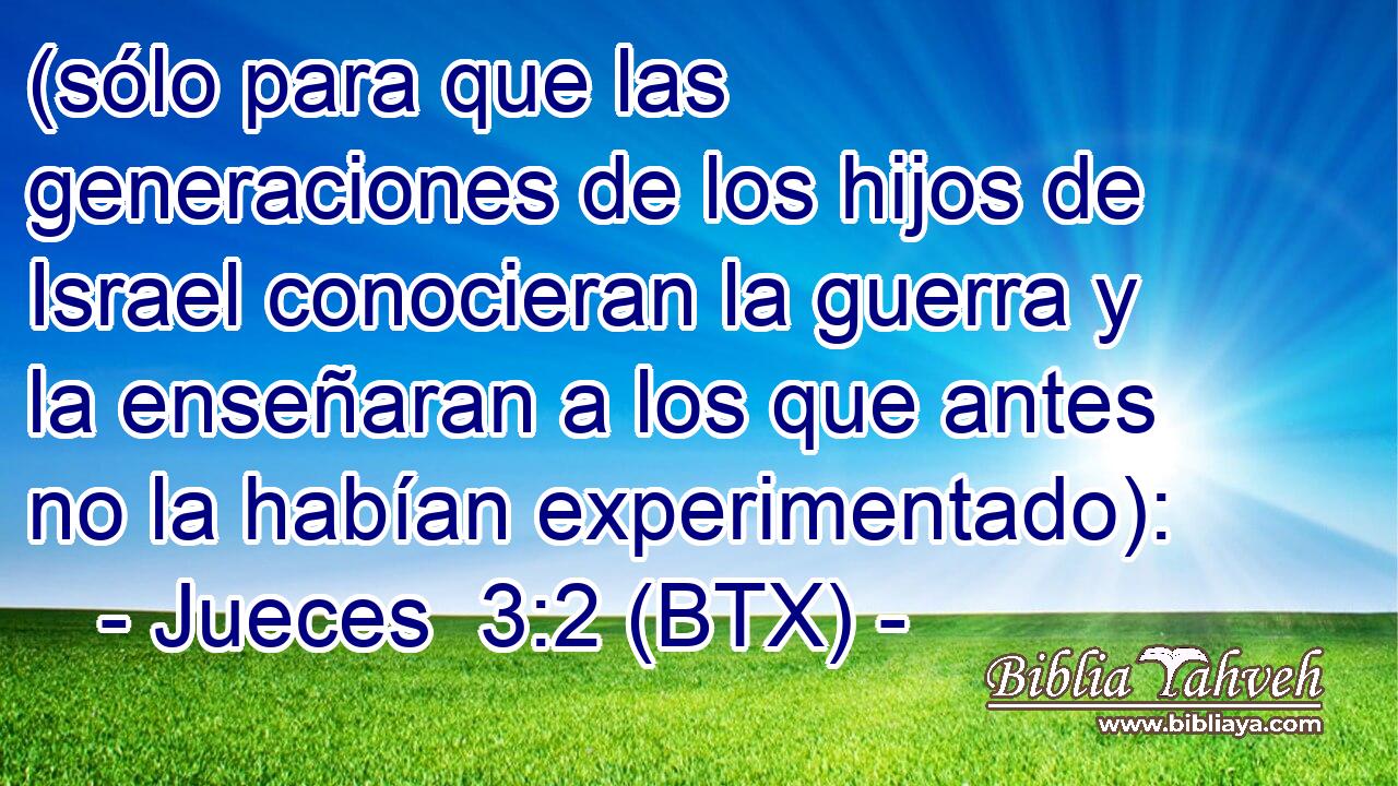 (sólo para que las generaciones de los hijos de Israel conocieran la guerra y la enseñaran a los que antes no la habían experimentado):