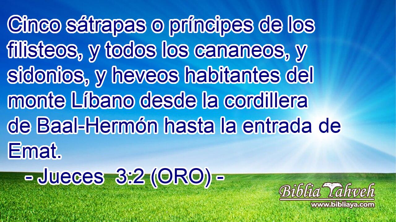  Cinco sátrapas o príncipes de los filisteos, y todos los cananeos, y sidonios, y heveos habitantes del monte Líbano desde la cordillera de Baal-Hermón hasta la entrada de Emat. 