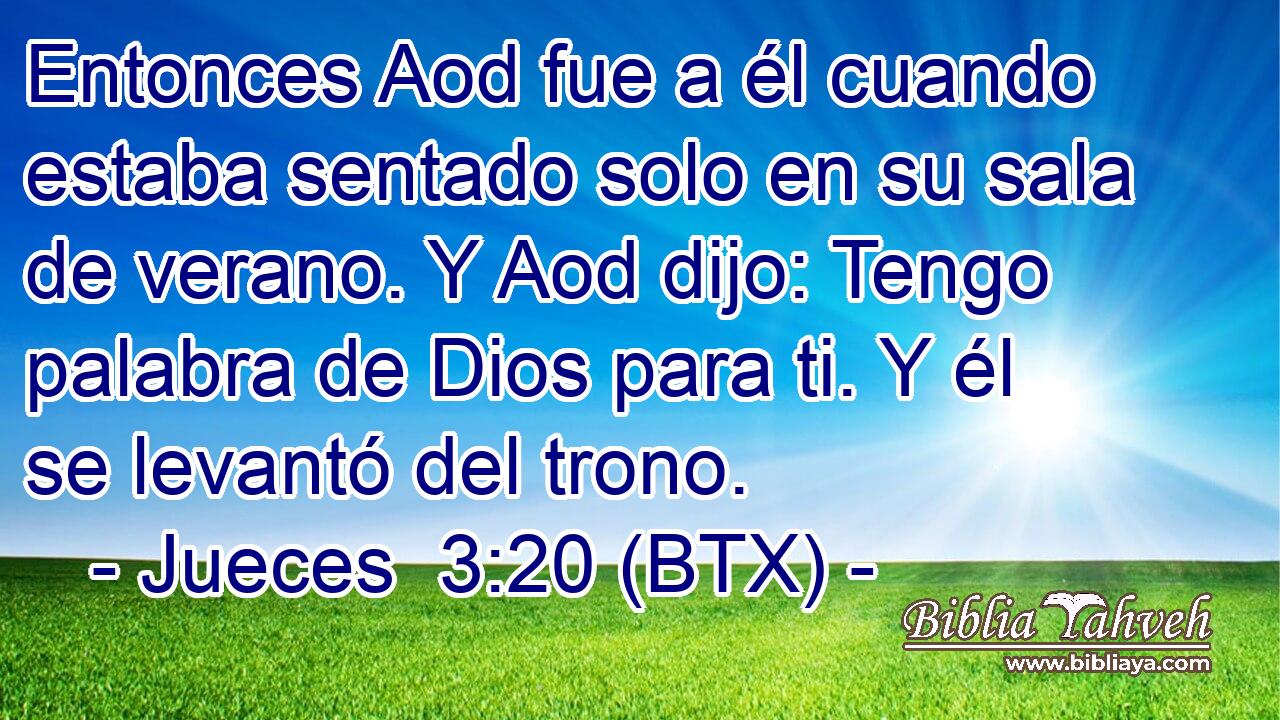 Entonces Aod fue a él cuando estaba sentado solo en su sala de verano. Y Aod dijo: Tengo palabra de Dios para ti. Y él se levantó del trono.