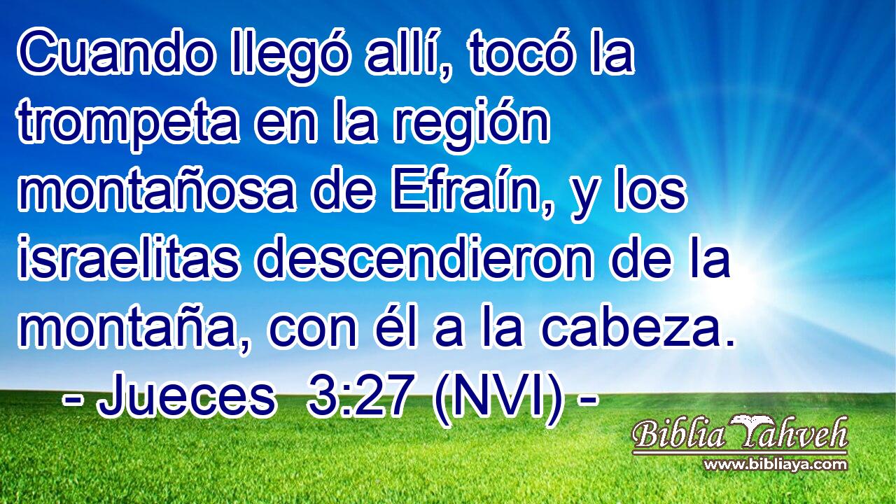  Cuando llegó allí, tocó la trompeta en la región montañosa de Efraín, y los israelitas descendieron de la montaña, con él a la cabeza. 