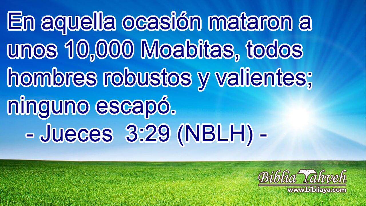  En aquella ocasión mataron a unos 10,000 Moabitas, todos hombres robustos y valientes; ninguno escapó. 