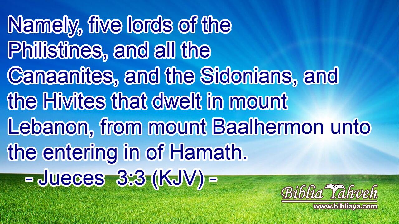 Namely, five lords of the Philistines, and all the Canaanites, and the Sidonians, and the Hivites that dwelt in mount Lebanon, from mount Baalhermon unto the entering in of Hamath.