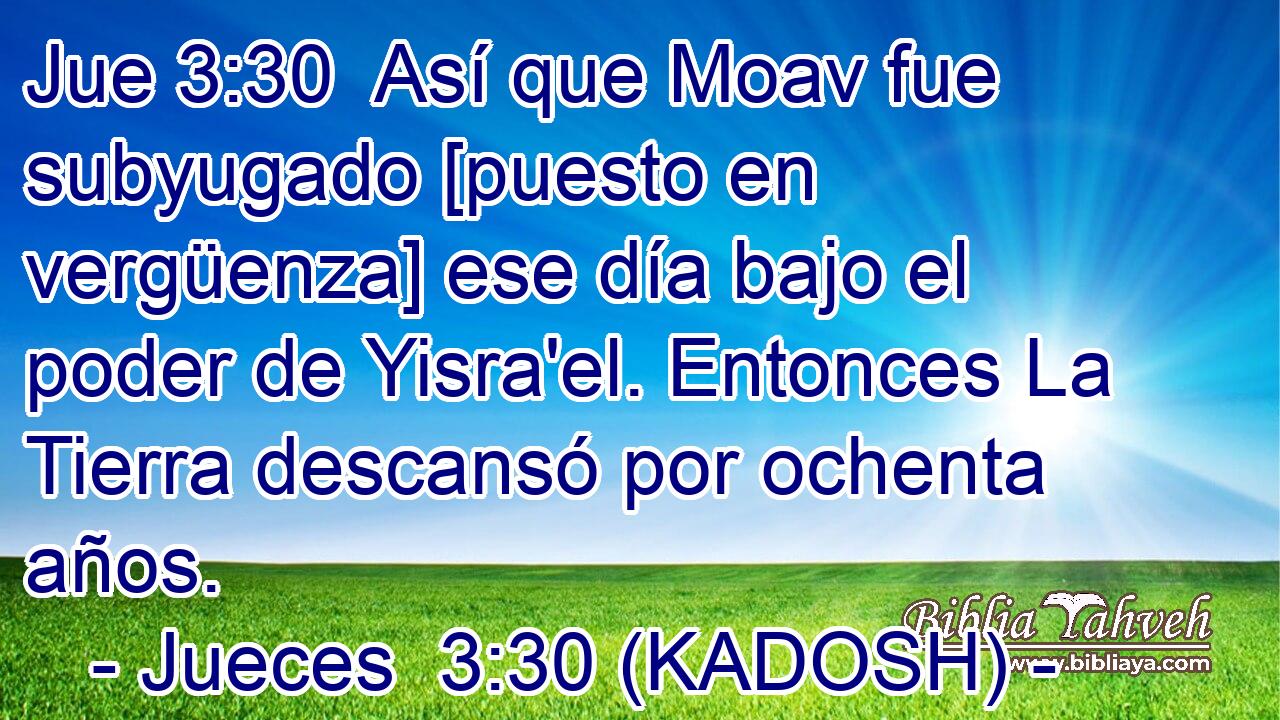  Así que Moav fue subyugado [puesto en vergüenza] ese día bajo el poder de Yisra'el. Entonces La Tierra descansó por ochenta años. 